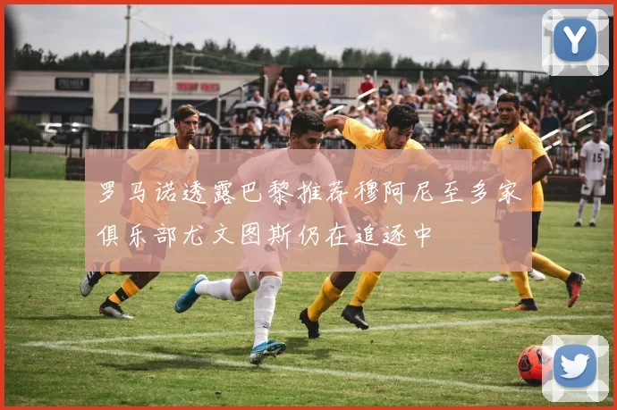 罗马诺透露巴黎推荐穆阿尼至多家俱乐部尤文图斯仍在追逐中